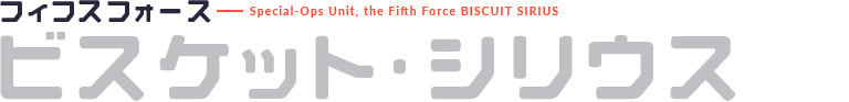 フィフスフォース Special-Ops Unit, the Fifth Force BISCUITSIRIUS ビスケット・シリウス