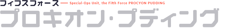 フィフスフォース Special-Ops Unit, the Fifth Force PROCYON PUDDING プロキオン・プディング